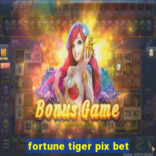 fortune tiger pix bet